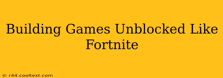 Building Games Unblocked Like Fortnite