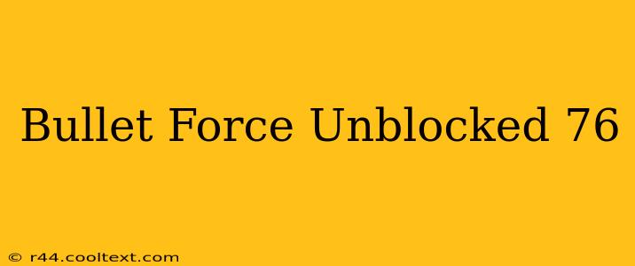 Bullet Force Unblocked 76