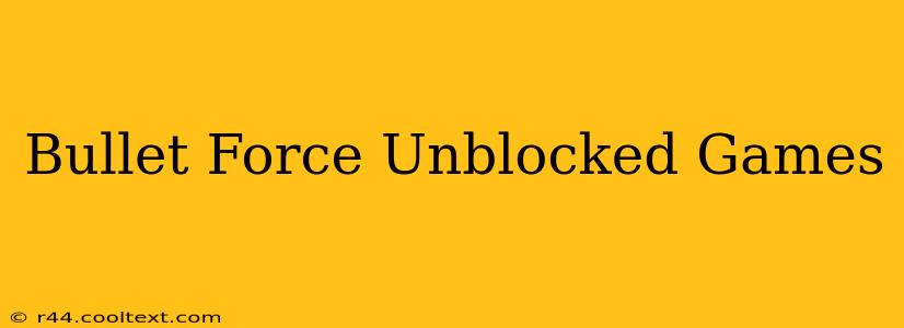 Bullet Force Unblocked Games