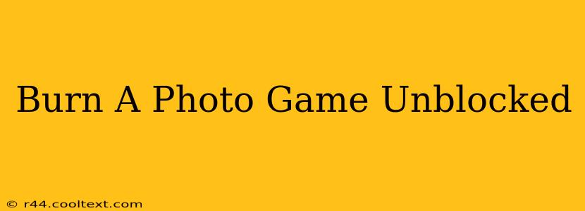 Burn A Photo Game Unblocked