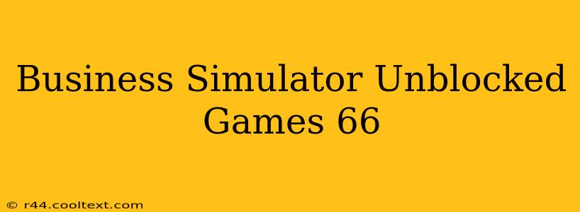 Business Simulator Unblocked Games 66