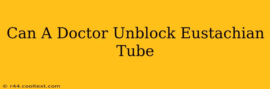 Can A Doctor Unblock Eustachian Tube