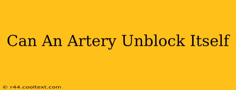 Can An Artery Unblock Itself