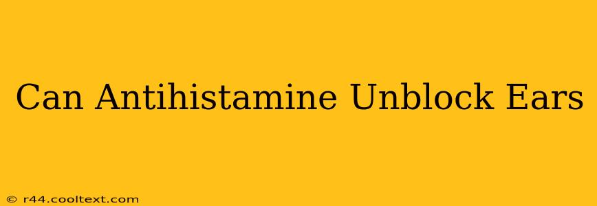 Can Antihistamine Unblock Ears