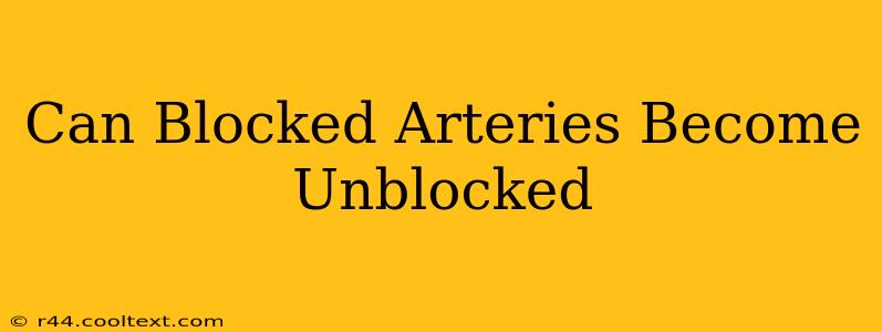 Can Blocked Arteries Become Unblocked