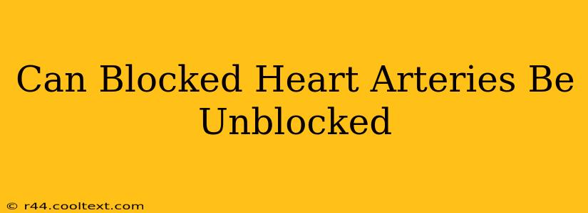 Can Blocked Heart Arteries Be Unblocked