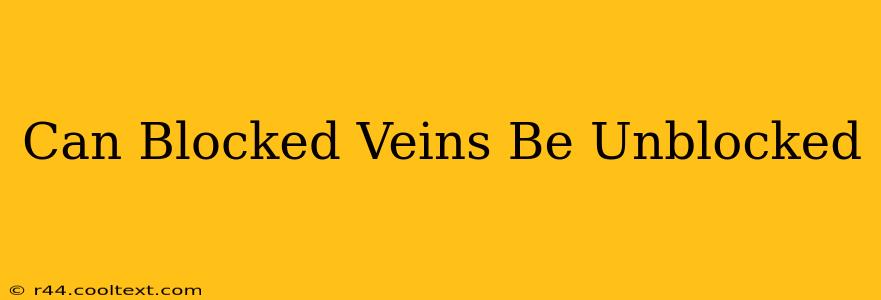 Can Blocked Veins Be Unblocked