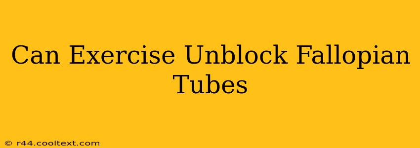 Can Exercise Unblock Fallopian Tubes