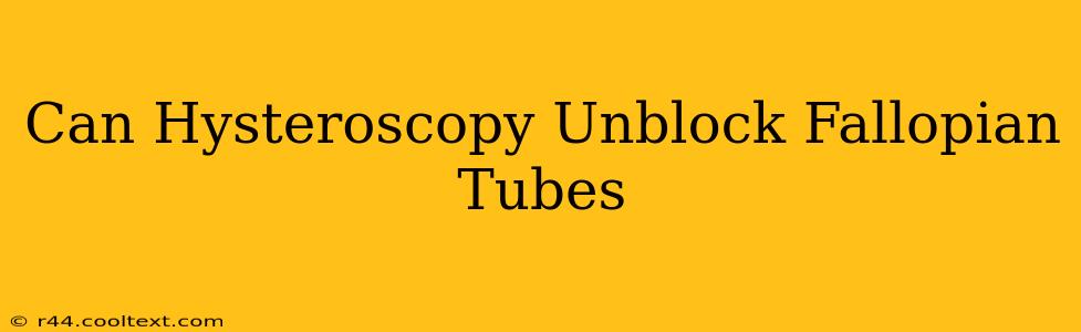 Can Hysteroscopy Unblock Fallopian Tubes