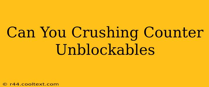 Can You Crushing Counter Unblockables