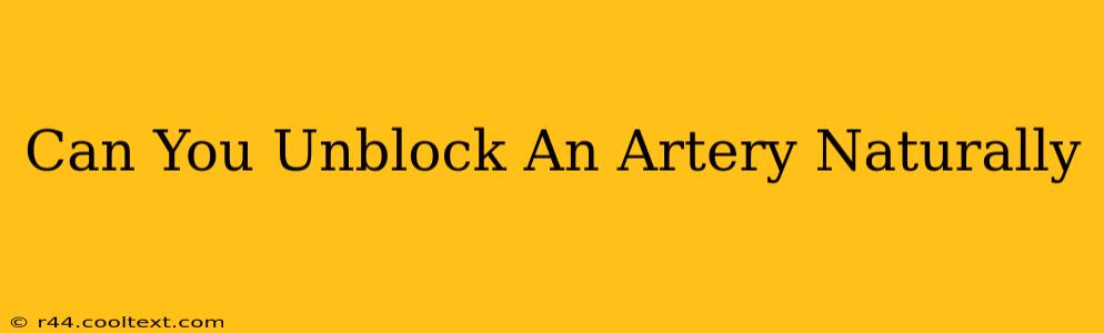 Can You Unblock An Artery Naturally