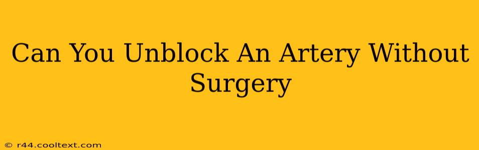 Can You Unblock An Artery Without Surgery