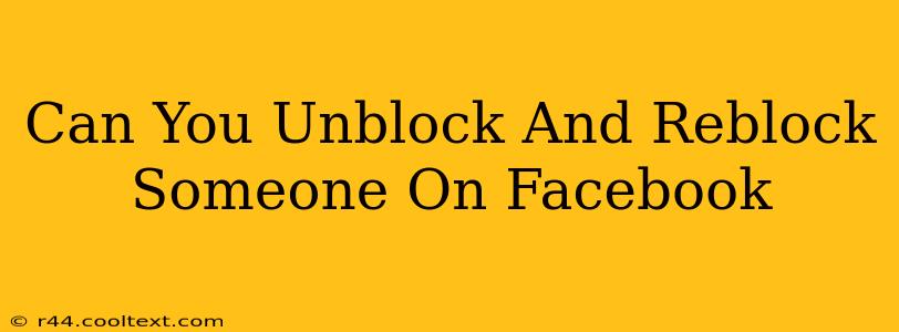 Can You Unblock And Reblock Someone On Facebook