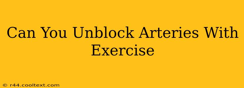 Can You Unblock Arteries With Exercise