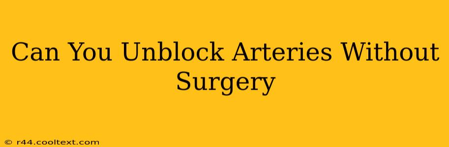 Can You Unblock Arteries Without Surgery