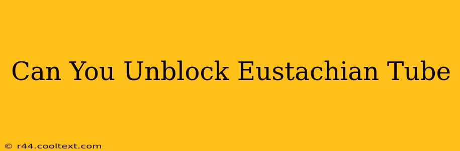 Can You Unblock Eustachian Tube