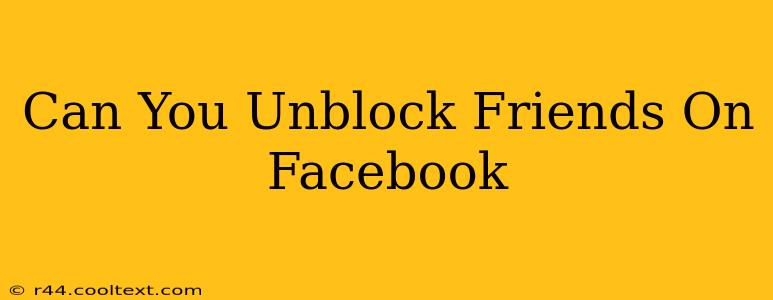 Can You Unblock Friends On Facebook