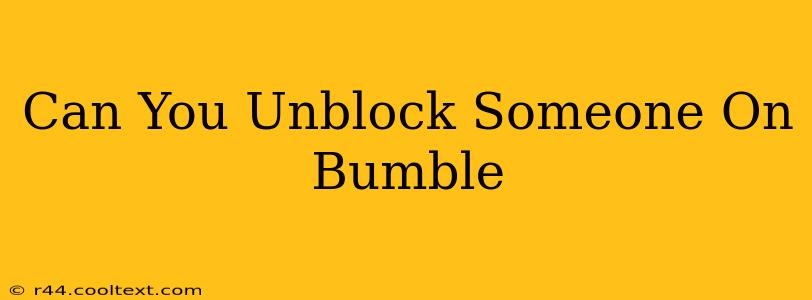 Can You Unblock Someone On Bumble