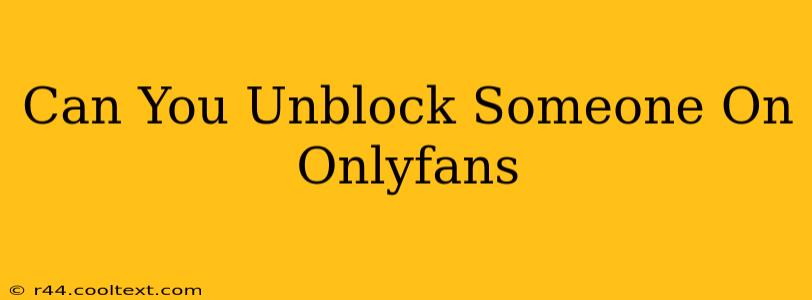 Can You Unblock Someone On Onlyfans