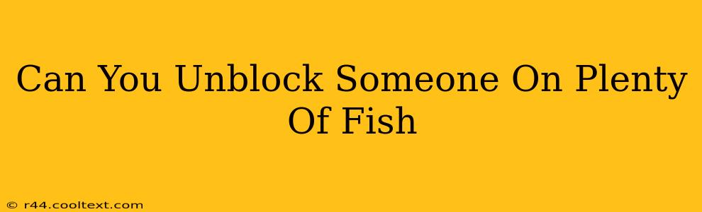 Can You Unblock Someone On Plenty Of Fish