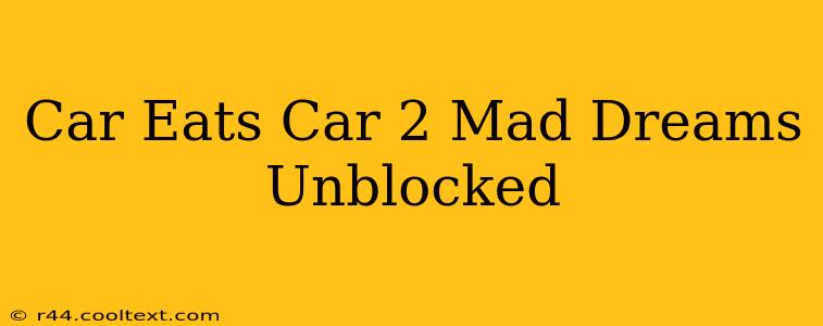 Car Eats Car 2 Mad Dreams Unblocked