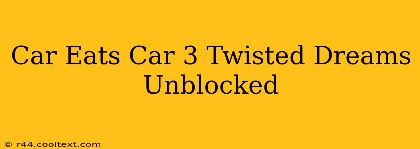 Car Eats Car 3 Twisted Dreams Unblocked