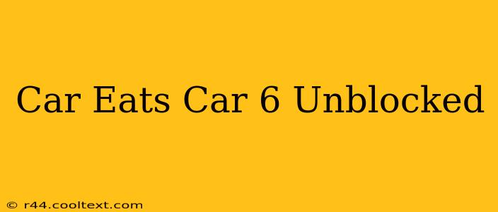 Car Eats Car 6 Unblocked