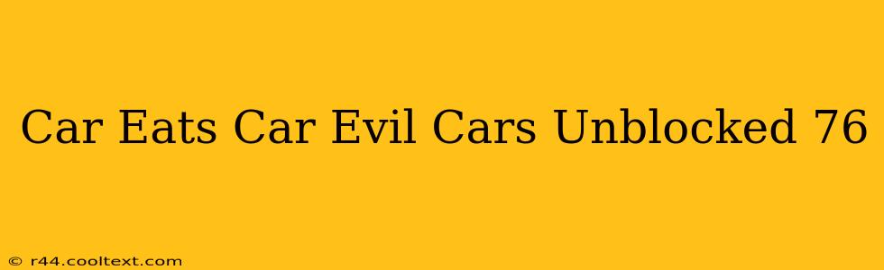 Car Eats Car Evil Cars Unblocked 76