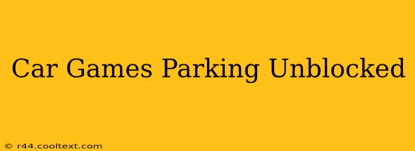 Car Games Parking Unblocked