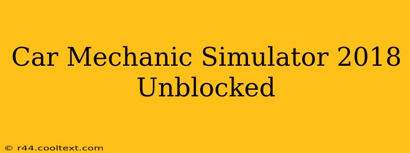 Car Mechanic Simulator 2018 Unblocked