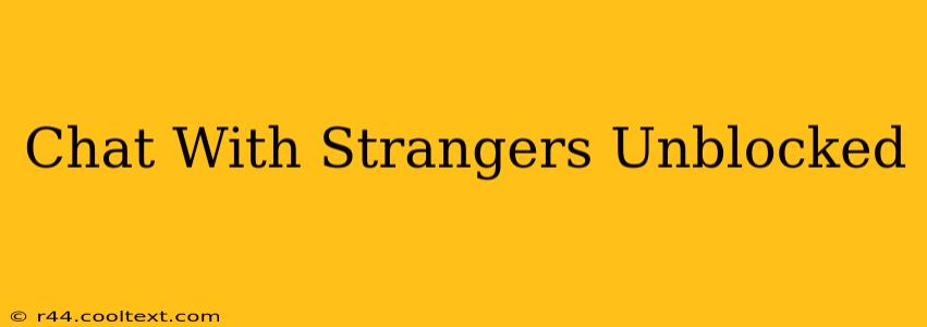 Chat With Strangers Unblocked