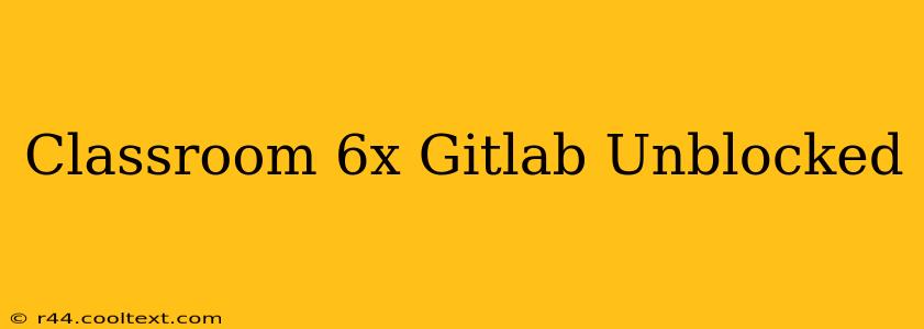 Classroom 6x Gitlab Unblocked