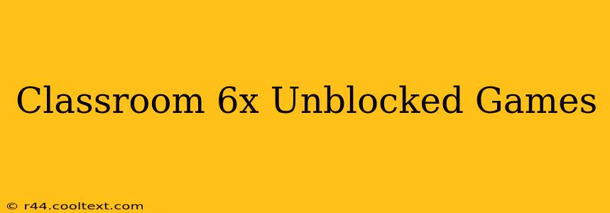 Classroom 6x Unblocked Games