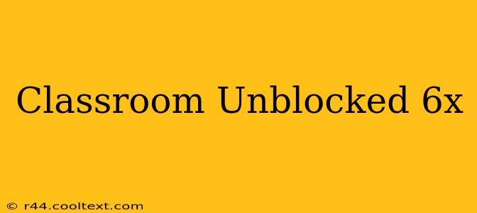 Classroom Unblocked 6x