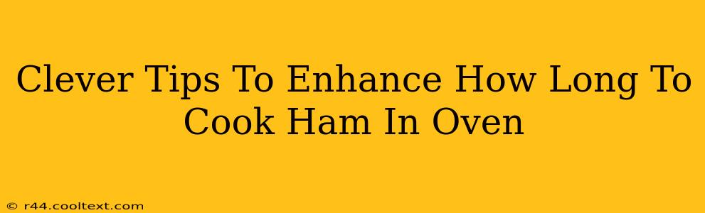 Clever Tips To Enhance How Long To Cook Ham In Oven