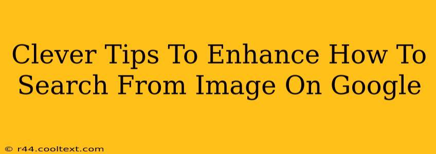 Clever Tips To Enhance How To Search From Image On Google