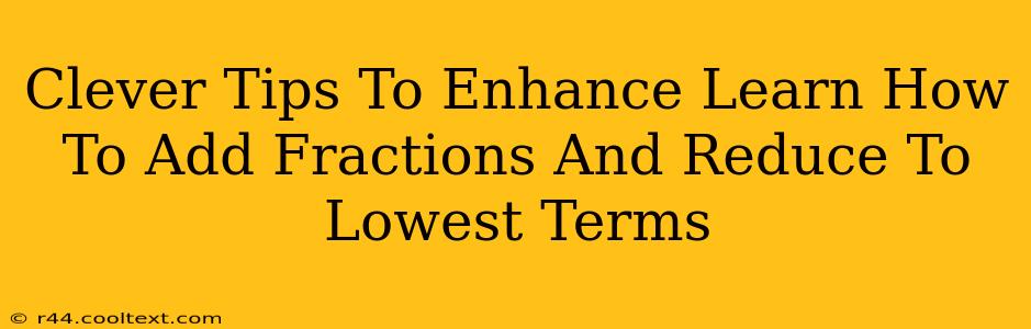 Clever Tips To Enhance Learn How To Add Fractions And Reduce To Lowest Terms