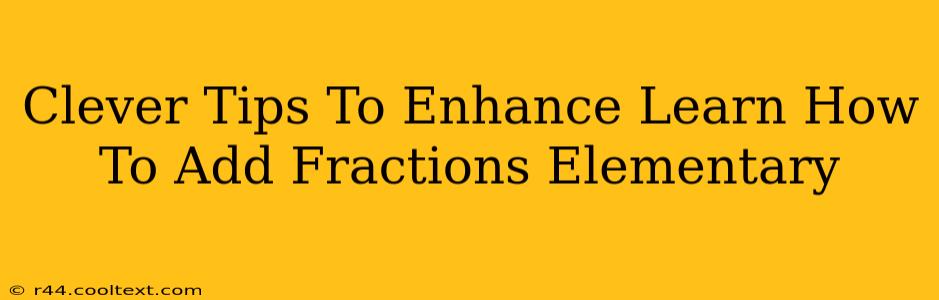 Clever Tips To Enhance Learn How To Add Fractions Elementary