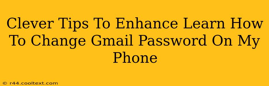 Clever Tips To Enhance Learn How To Change Gmail Password On My Phone