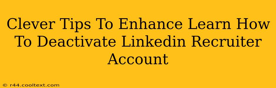 Clever Tips To Enhance Learn How To Deactivate Linkedin Recruiter Account