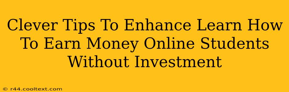 Clever Tips To Enhance Learn How To Earn Money Online Students Without Investment