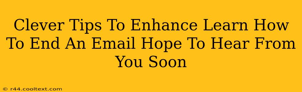 Clever Tips To Enhance Learn How To End An Email Hope To Hear From You Soon