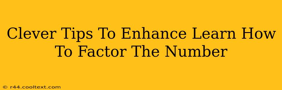 Clever Tips To Enhance Learn How To Factor The Number