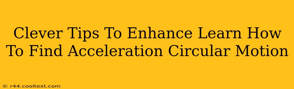 Clever Tips To Enhance Learn How To Find Acceleration Circular Motion