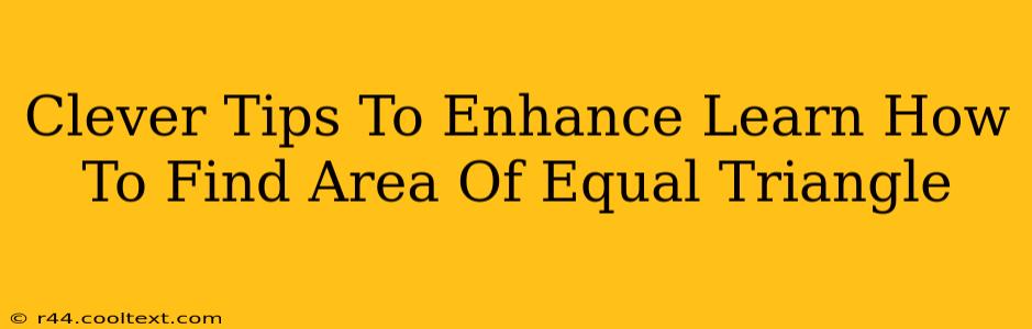 Clever Tips To Enhance Learn How To Find Area Of Equal Triangle