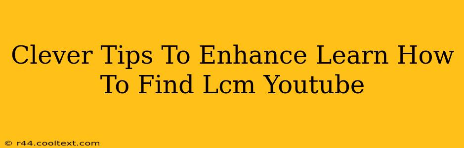 Clever Tips To Enhance Learn How To Find Lcm Youtube