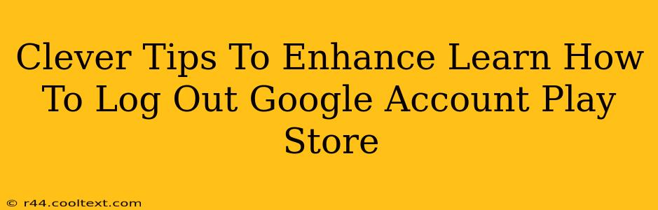 Clever Tips To Enhance Learn How To Log Out Google Account Play Store