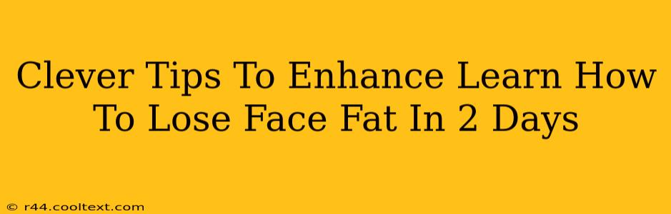 Clever Tips To Enhance Learn How To Lose Face Fat In 2 Days