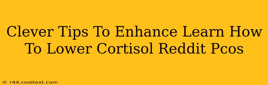 Clever Tips To Enhance Learn How To Lower Cortisol Reddit Pcos