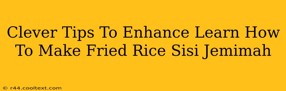 Clever Tips To Enhance Learn How To Make Fried Rice Sisi Jemimah